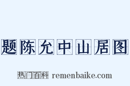 题陈允中山居图是什么意思的图片